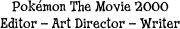 Pokémon The Movie 2000
Editor — Art Director — Writer